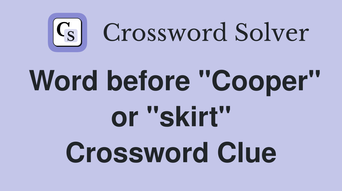 Word before "Cooper" or "skirt" Crossword Clue