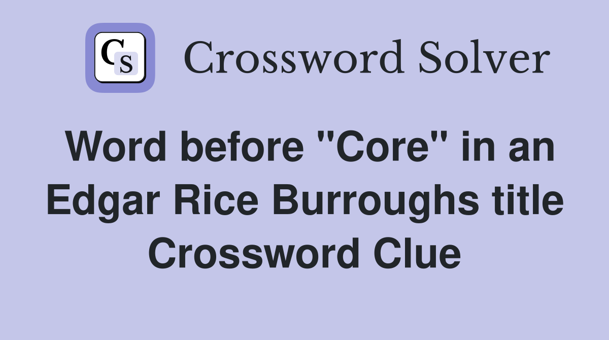Word before "Core" in an Edgar Rice Burroughs title Crossword Clue