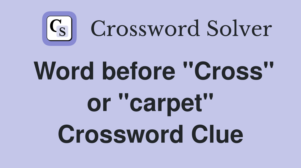 Word before "Cross" or "carpet" Crossword Clue