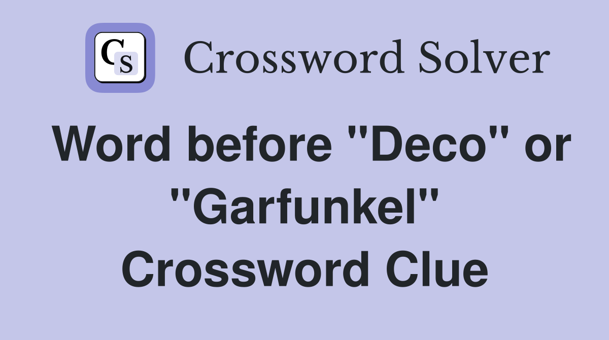 Word before quot Deco quot or quot Garfunkel quot Crossword Clue Answers Crossword