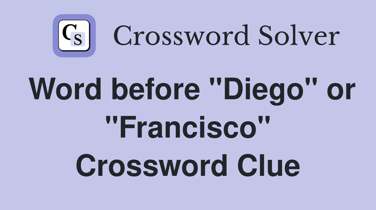Word before "Diego" or "Francisco" Crossword Clue