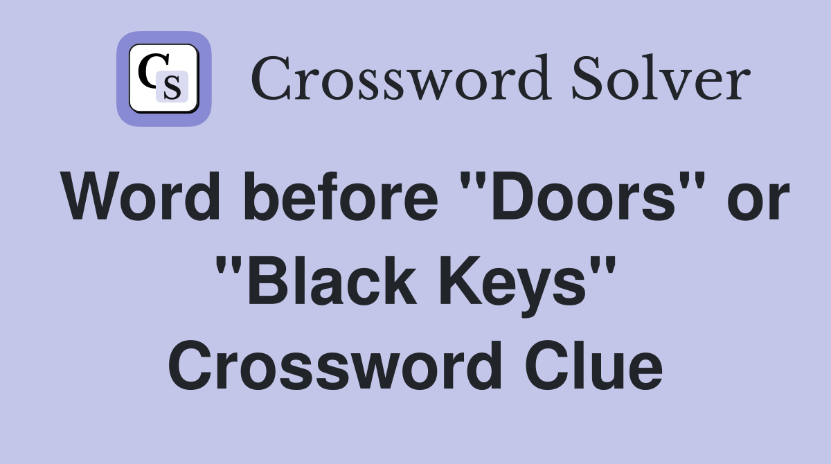 Word before "Doors" or "Black Keys" Crossword Clue