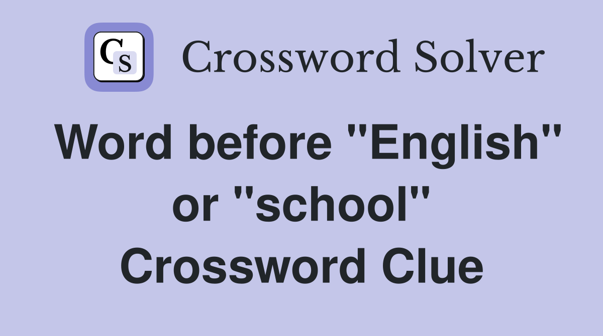Word before "English" or "school" Crossword Clue