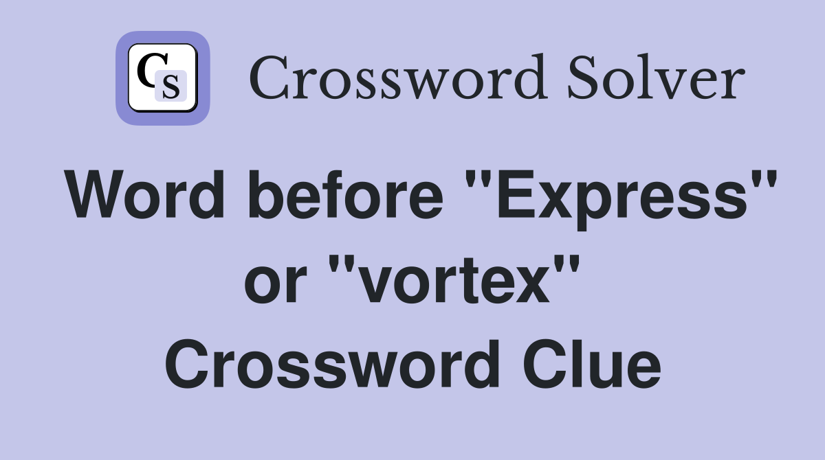 Word before "Express" or "vortex" Crossword Clue