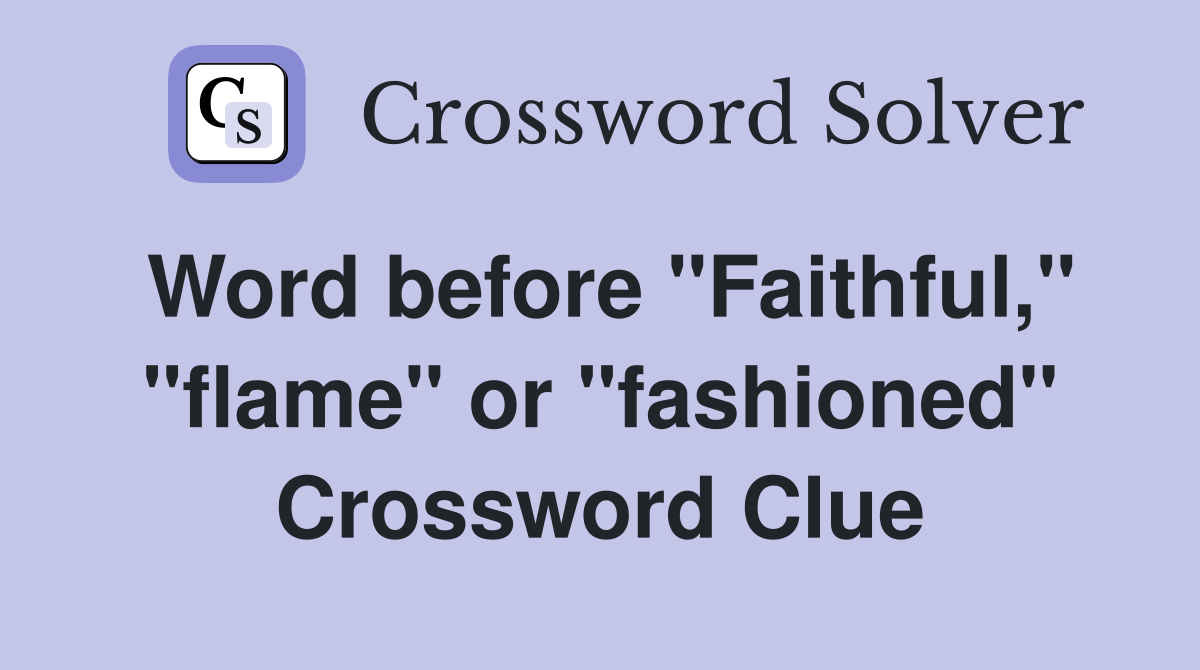 Word before "Faithful," "flame" or "fashioned" Crossword Clue