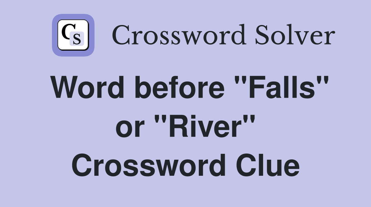 Word before "Falls" or "River" Crossword Clue