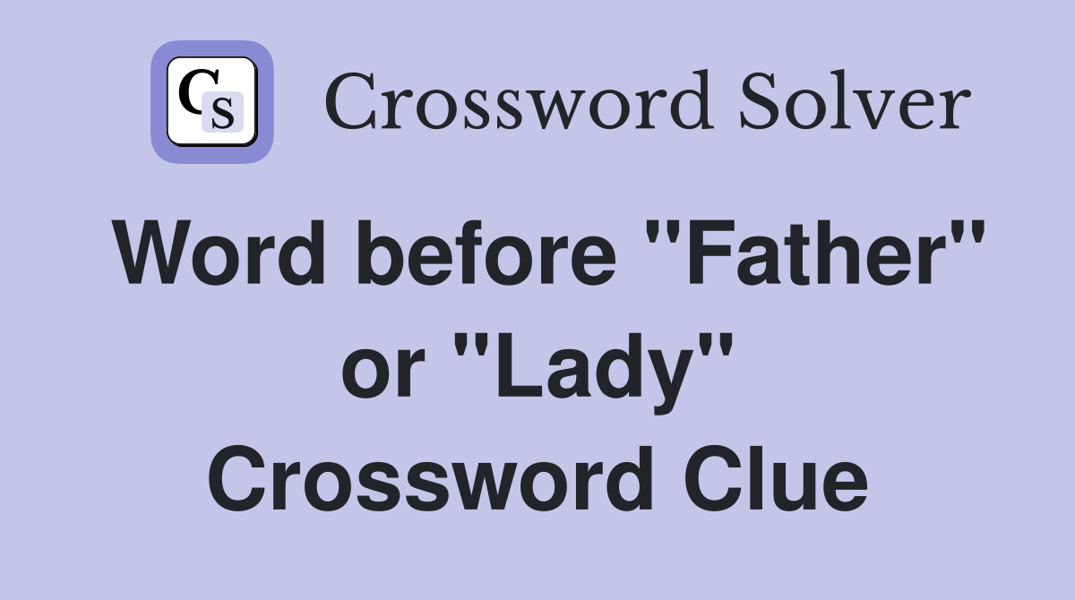 Word before "Father" or "Lady" Crossword Clue