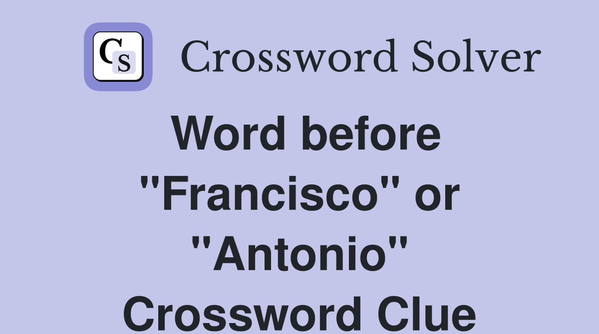 Word before "Francisco" or "Antonio" Crossword Clue