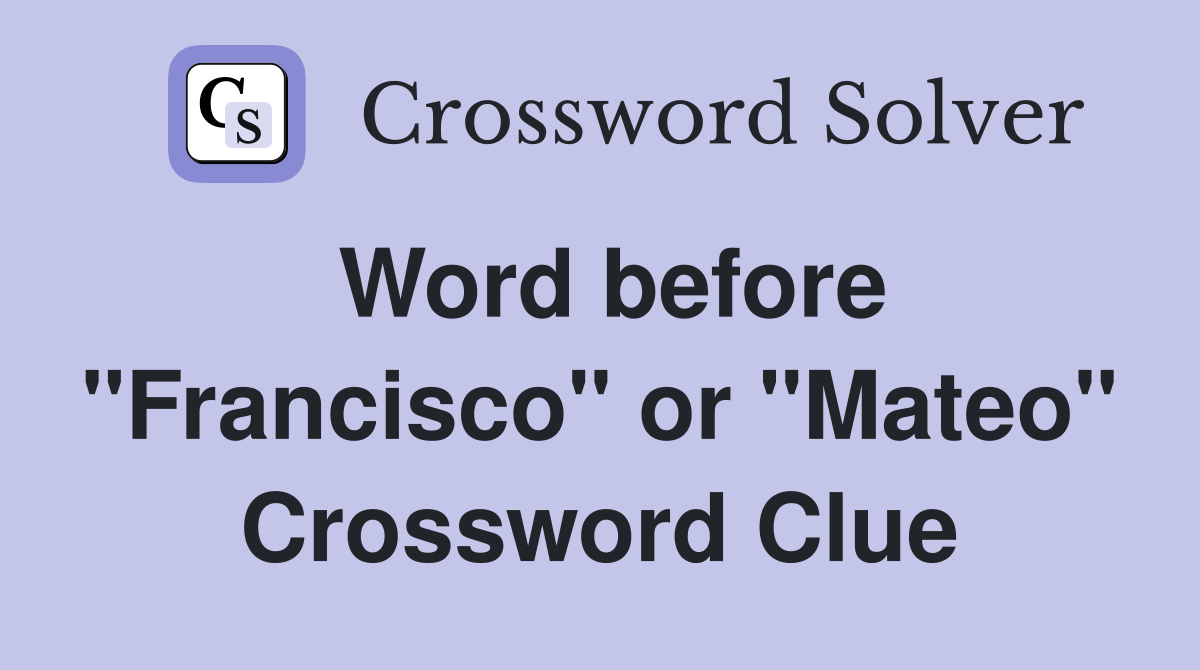 Word before "Francisco" or "Mateo" Crossword Clue