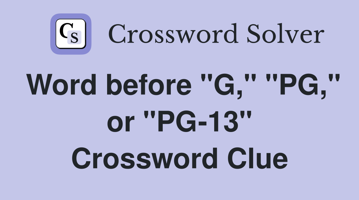 Word before "G," "PG," or "PG-13" Crossword Clue