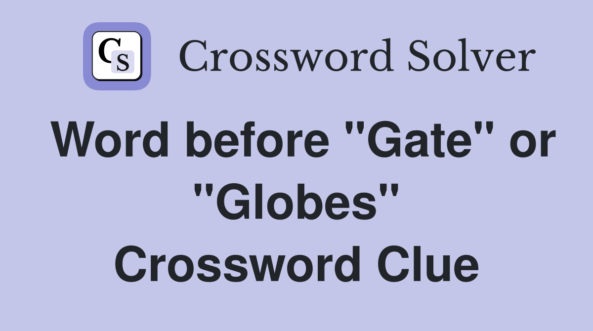 Word before "Gate" or "Globes" Crossword Clue