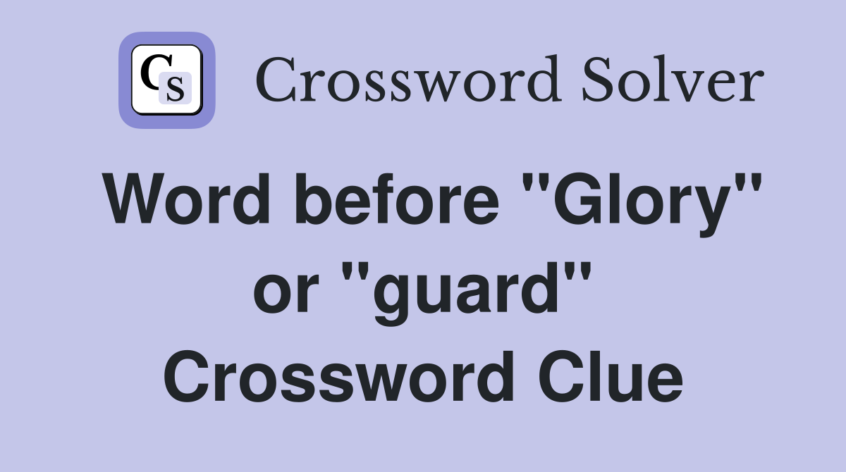 Word before "Glory" or "guard" Crossword Clue
