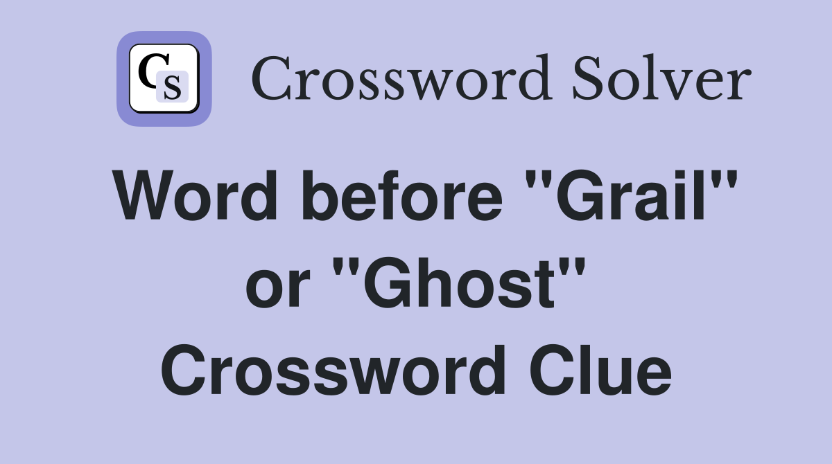 Word before "Grail" or "Ghost" Crossword Clue