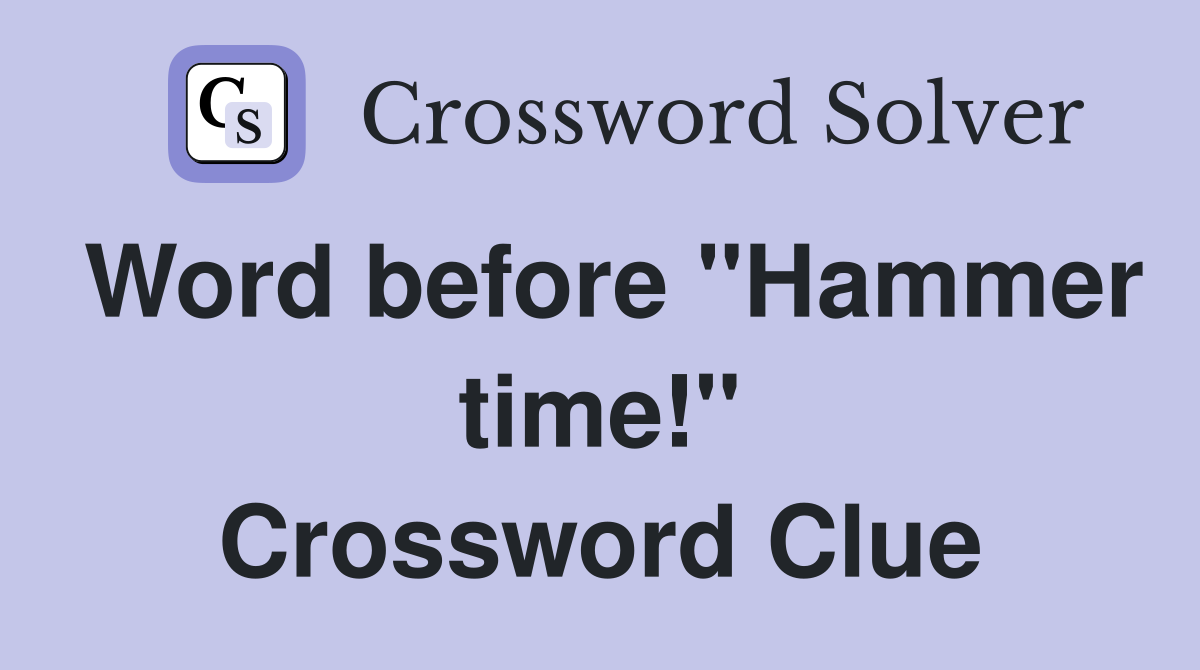 Word before "Hammer time!" Crossword Clue