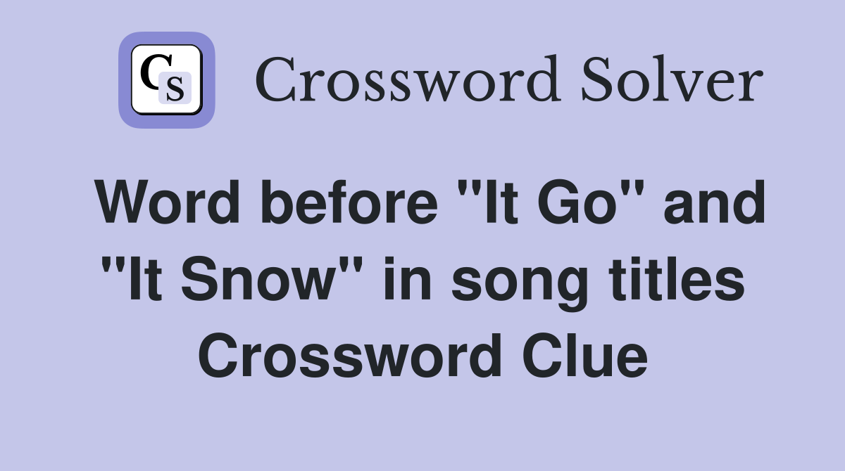 Word before "It Go" and "It Snow" in song titles Crossword Clue