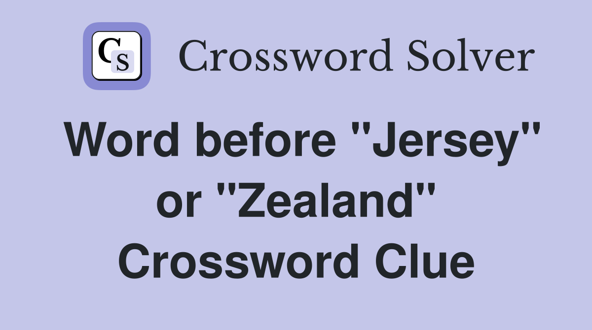 Word before "Jersey" or "Zealand" Crossword Clue