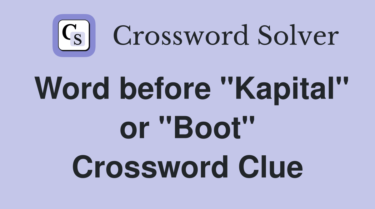Word before "Kapital" or "Boot" Crossword Clue