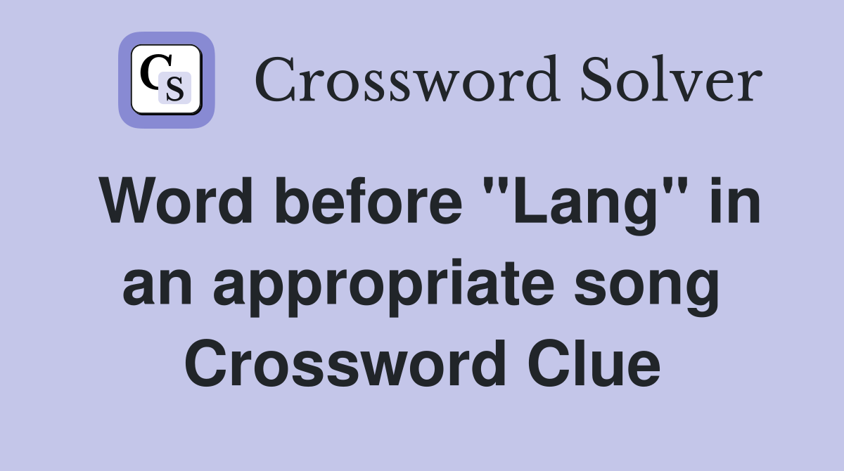 Word before "Lang" in an appropriate song Crossword Clue