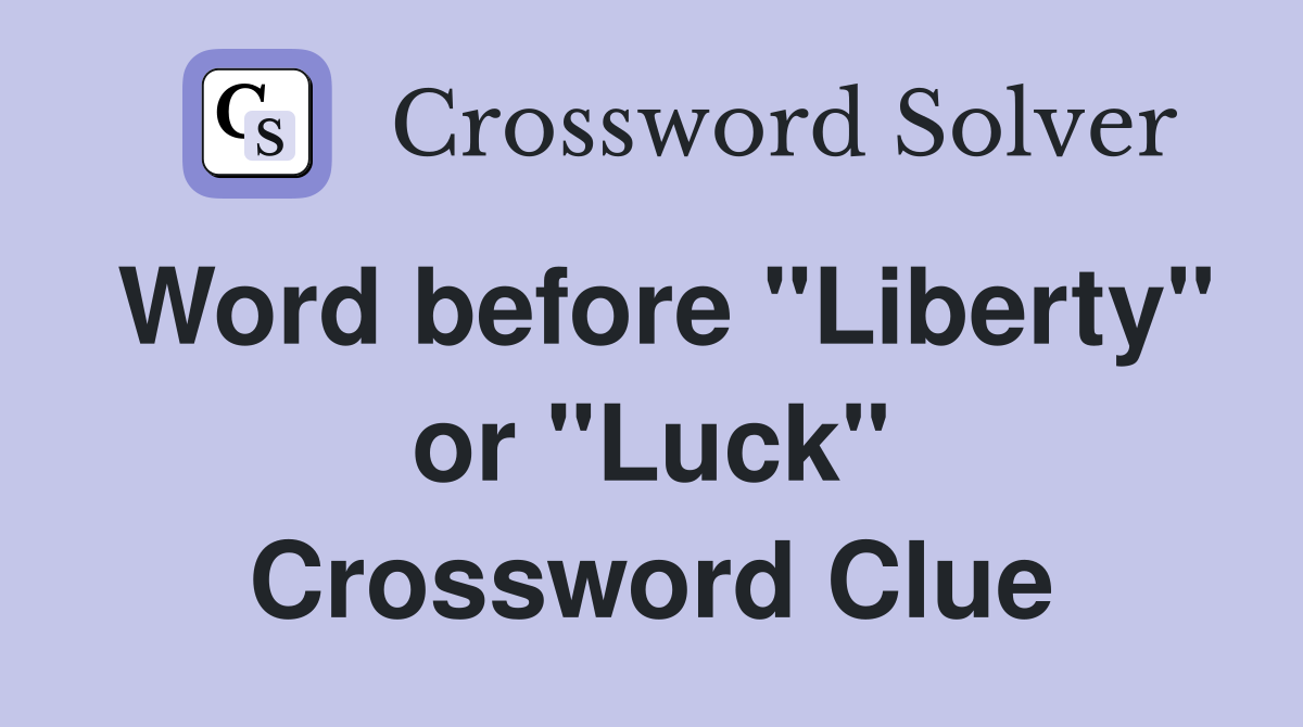 Word before "Liberty" or "Luck" Crossword Clue