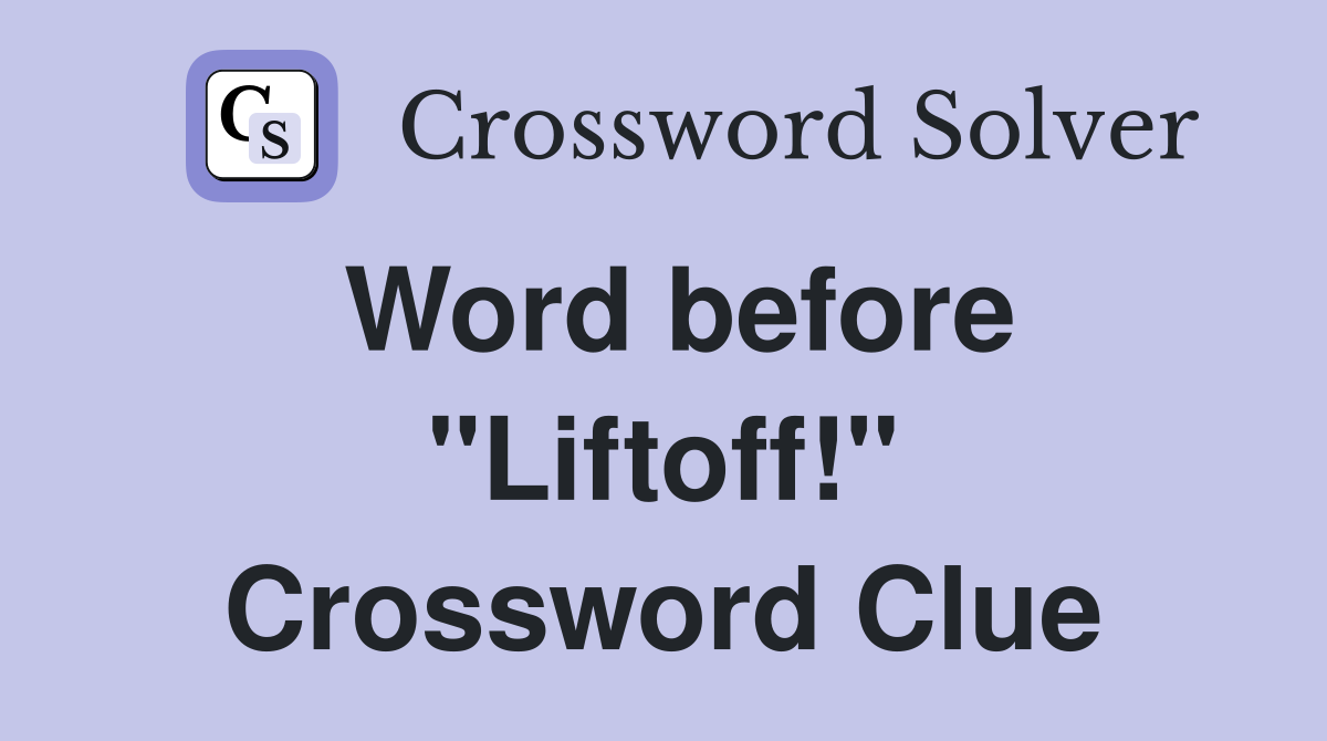 Word before "Liftoff!" Crossword Clue