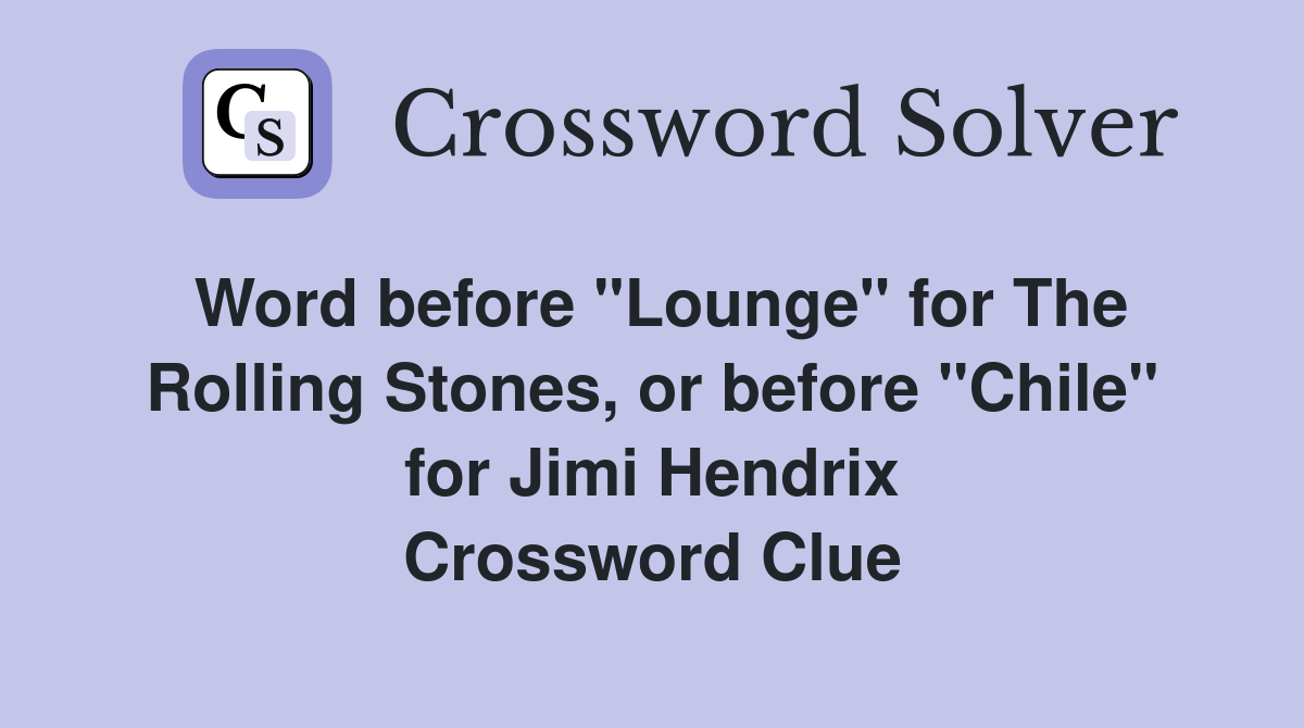 Word before "Lounge" for The Rolling Stones, or before "Chile" for Jimi Hendrix Crossword Clue