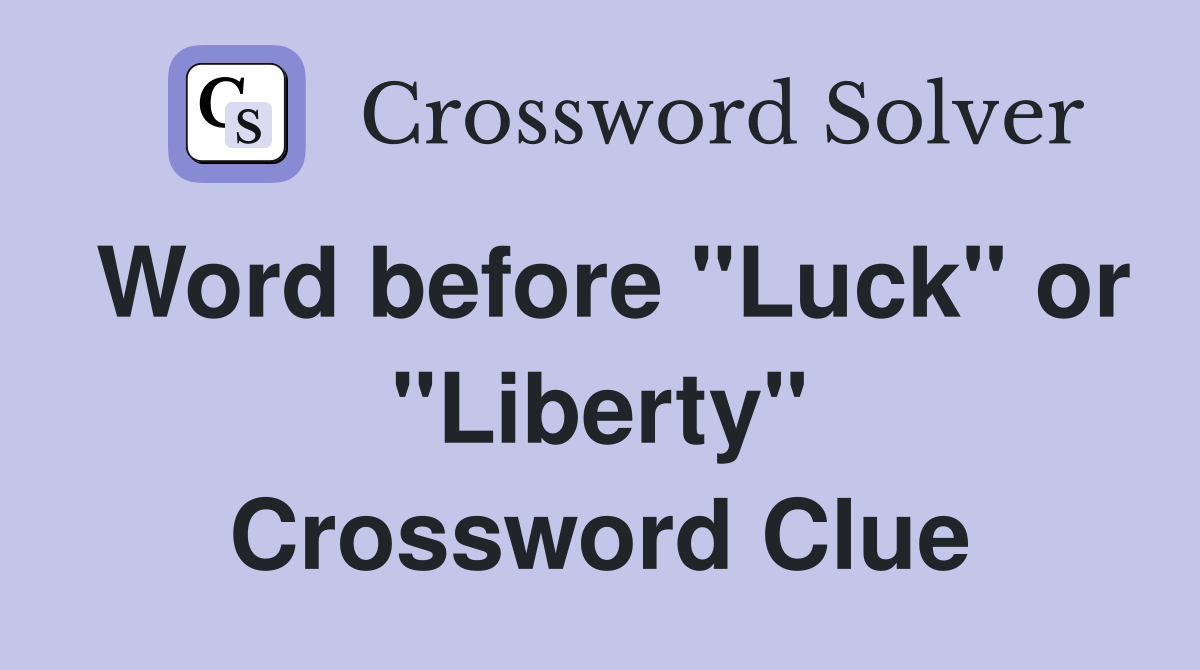 Word before "Luck" or "Liberty" Crossword Clue