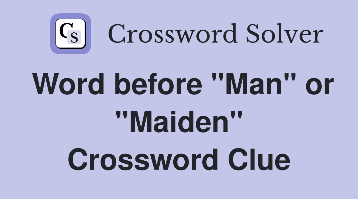 Word before "Man" or "Maiden" Crossword Clue