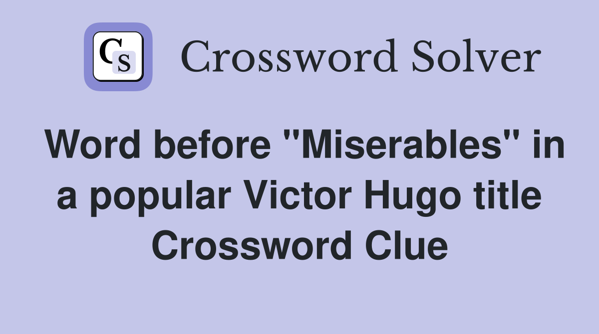 Word before "Miserables" in a popular Victor Hugo title Crossword Clue