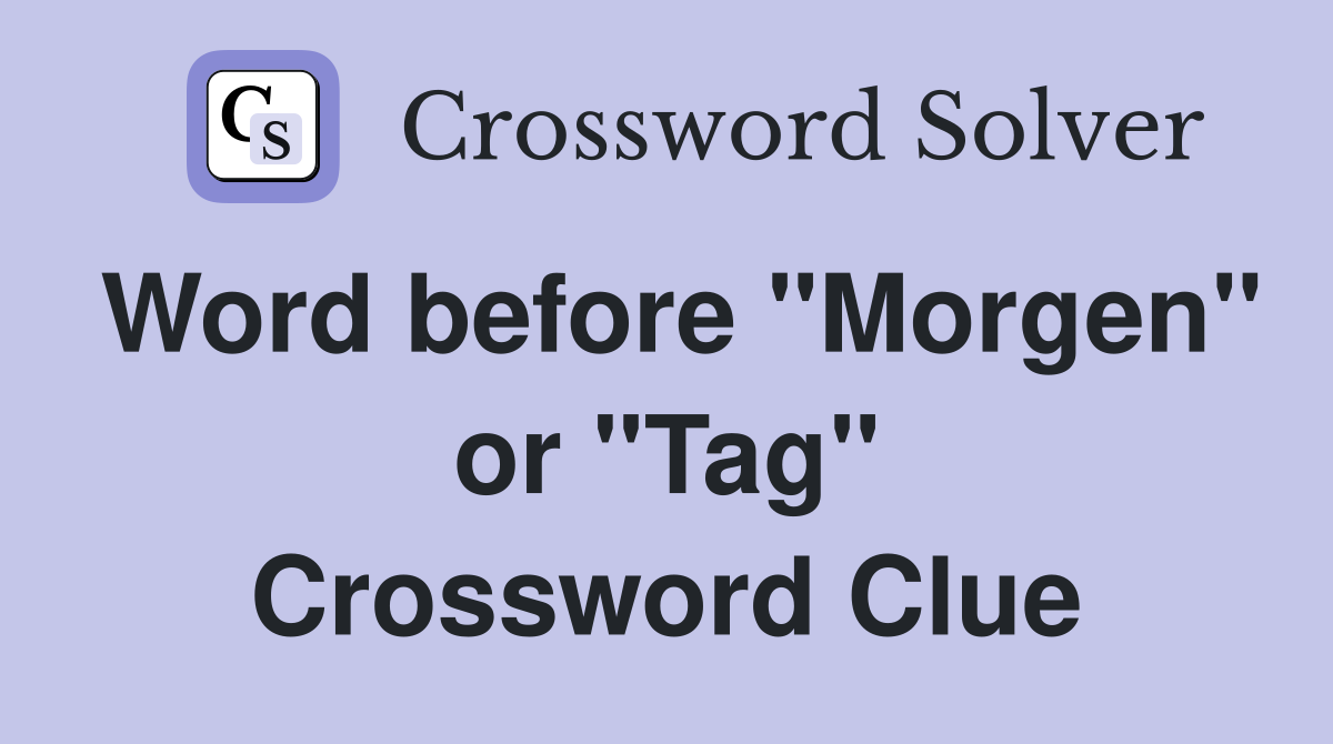 Word before "Morgen" or "Tag" Crossword Clue