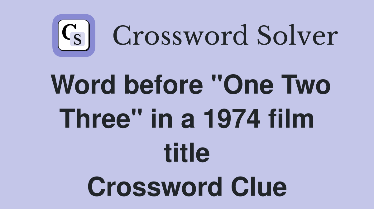 Word before "One Two Three" in a 1974 film title Crossword Clue