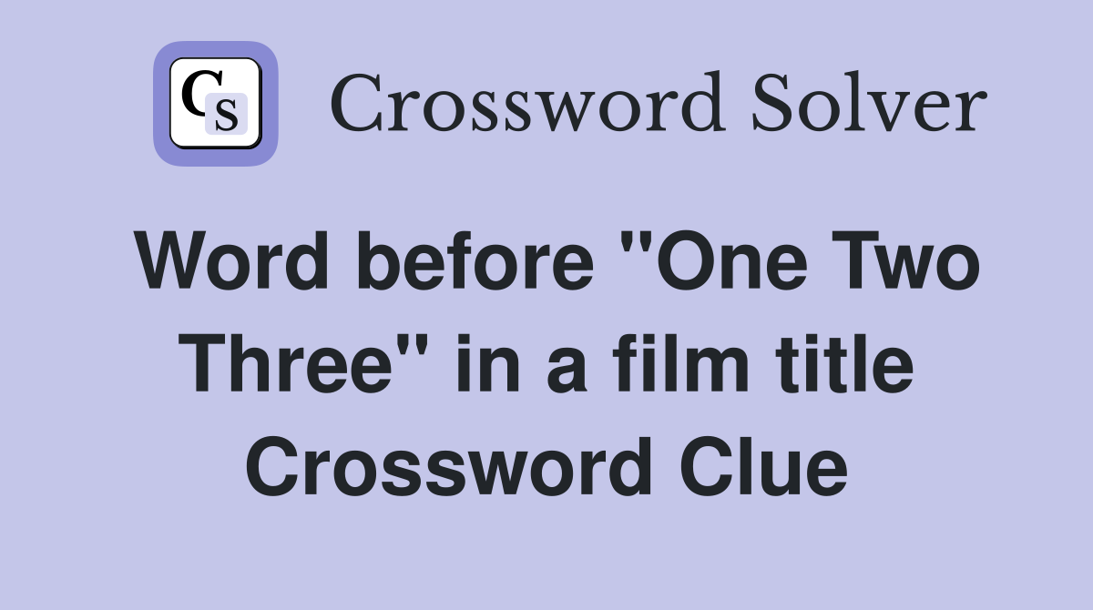 Word before "One Two Three" in a film title Crossword Clue