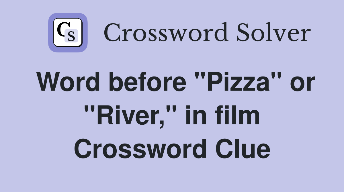 Word before "Pizza" or "River," in film Crossword Clue