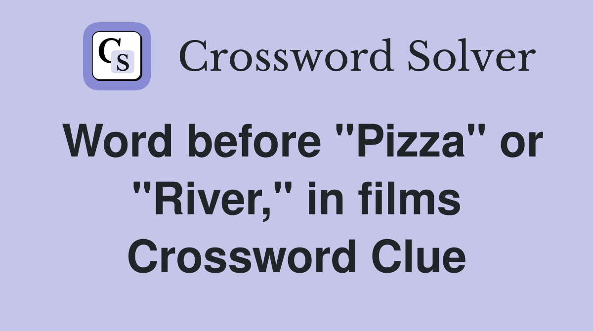Word before "Pizza" or "River," in films Crossword Clue