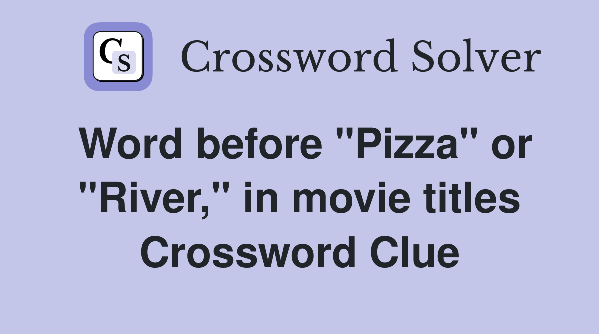Word before "Pizza" or "River," in movie titles Crossword Clue