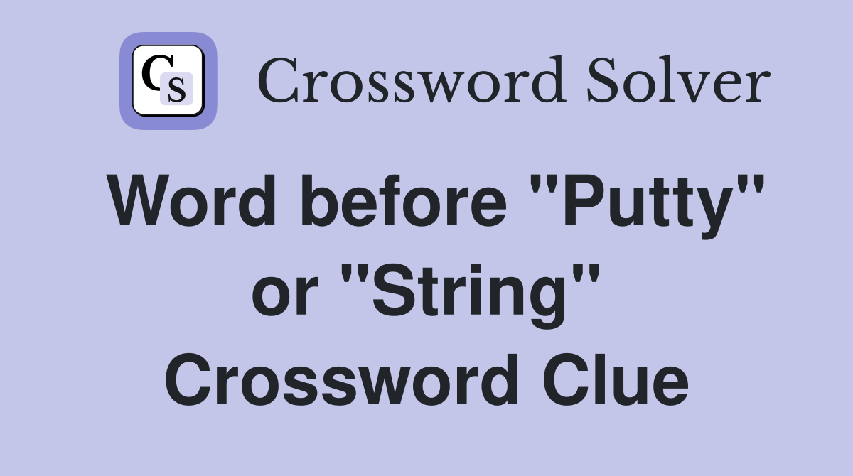 Word before "Putty" or "String" Crossword Clue
