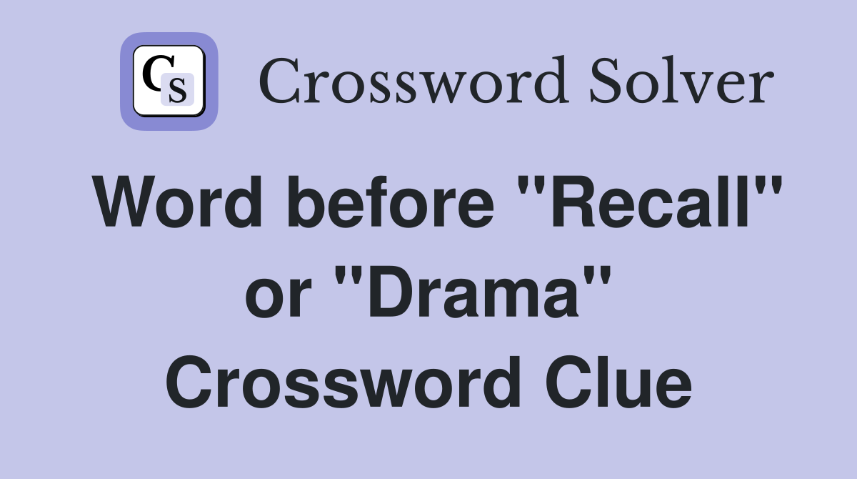 Word before "Recall" or "Drama" Crossword Clue