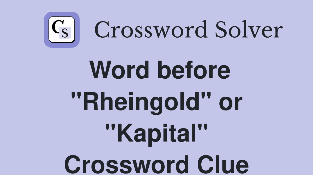 Word before "Rheingold" or "Kapital" Crossword Clue