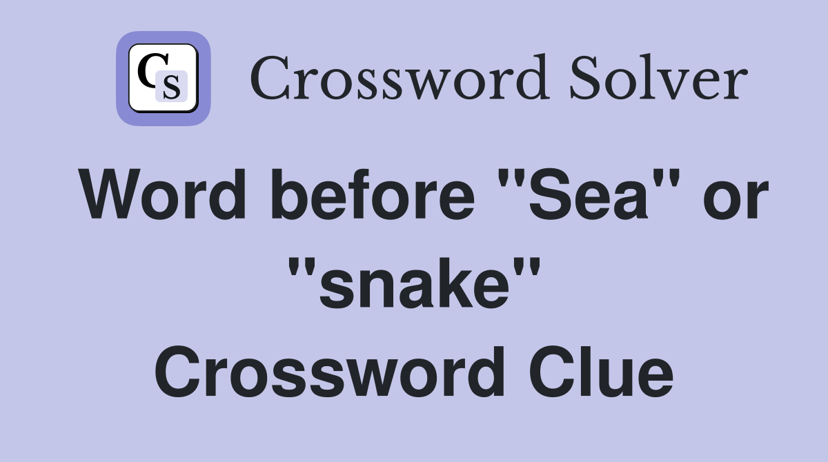 Word before "Sea" or "snake" Crossword Clue