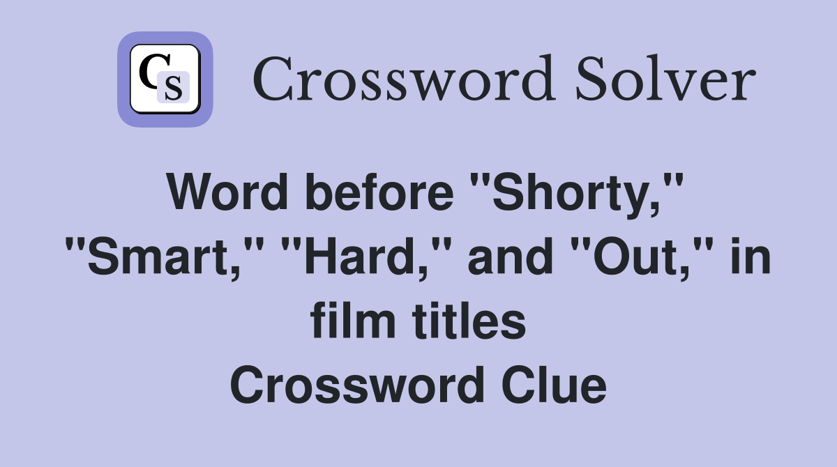 Word before "Shorty," "Smart," "Hard," and "Out," in film titles Crossword Clue