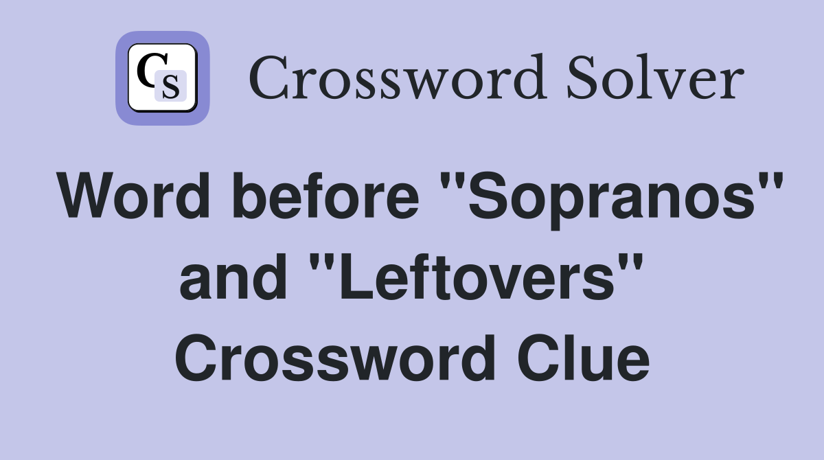 Word before "Sopranos" and "Leftovers" Crossword Clue