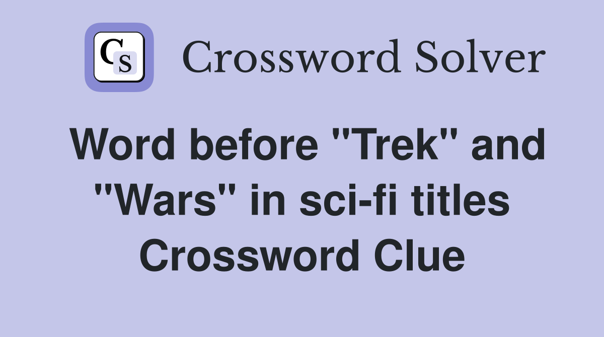 Word before "Trek" and "Wars" in sci-fi titles Crossword Clue