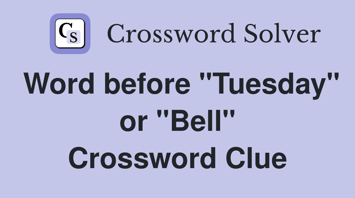 Word before "Tuesday" or "Bell" Crossword Clue