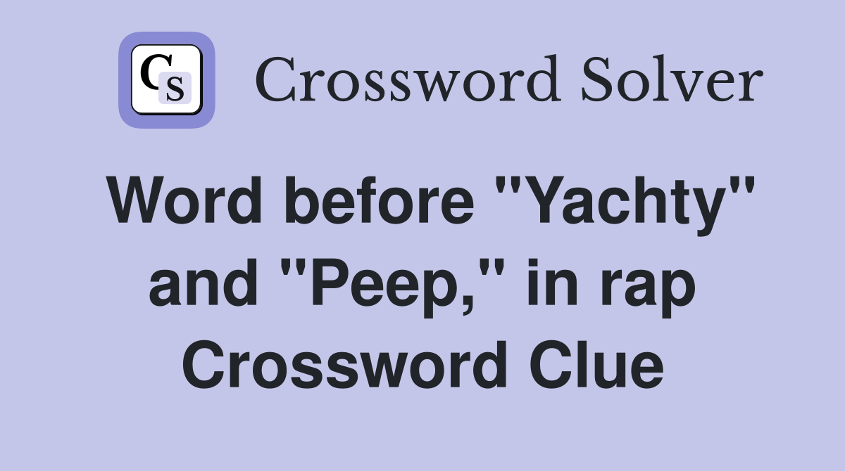 Word before "Yachty" and "Peep," in rap Crossword Clue