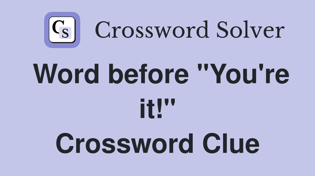 Word before "You're it!" Crossword Clue