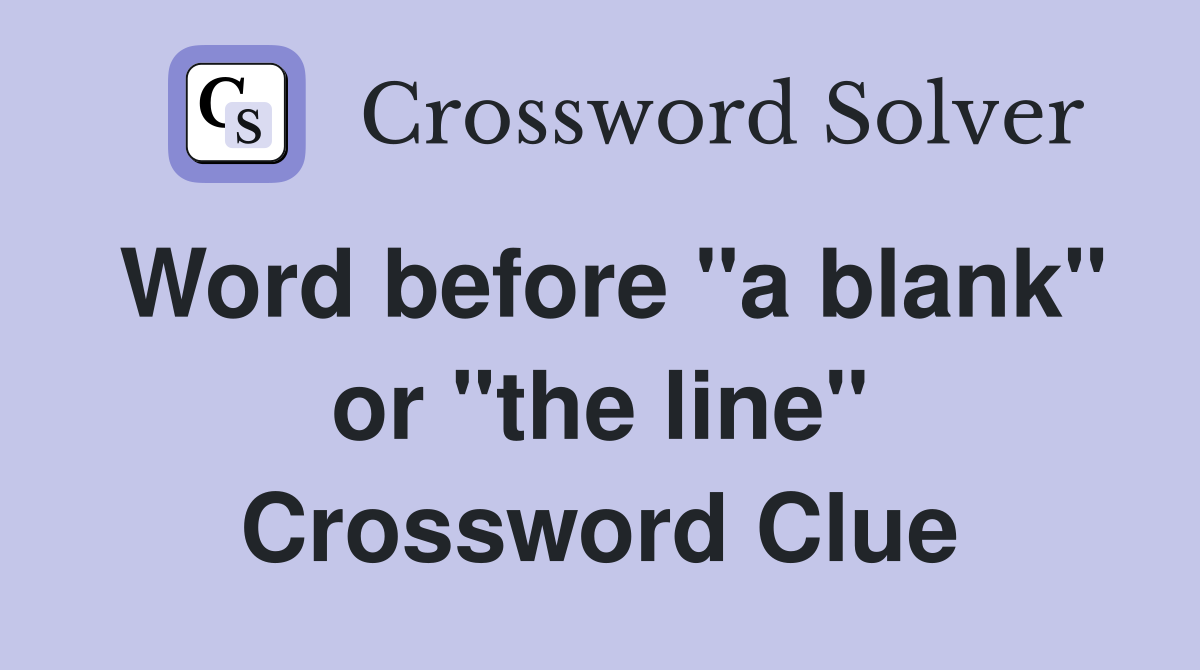 Word before "a blank" or "the line" Crossword Clue
