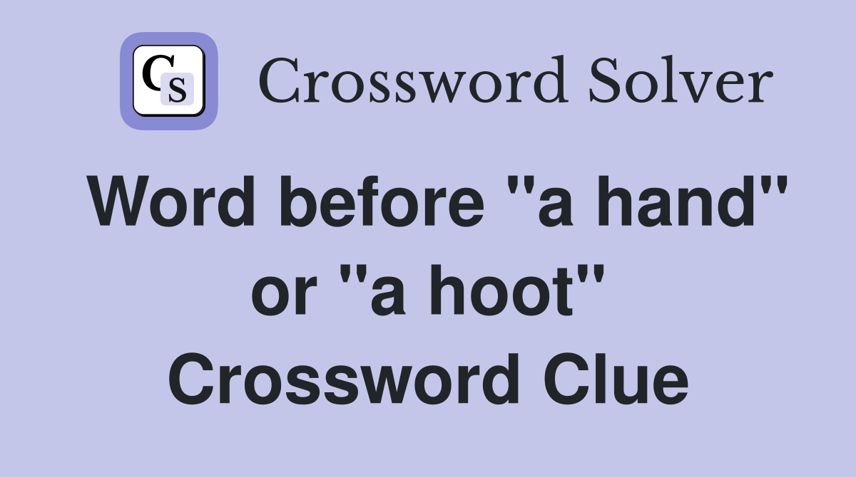 Word before "a hand" or "a hoot" Crossword Clue