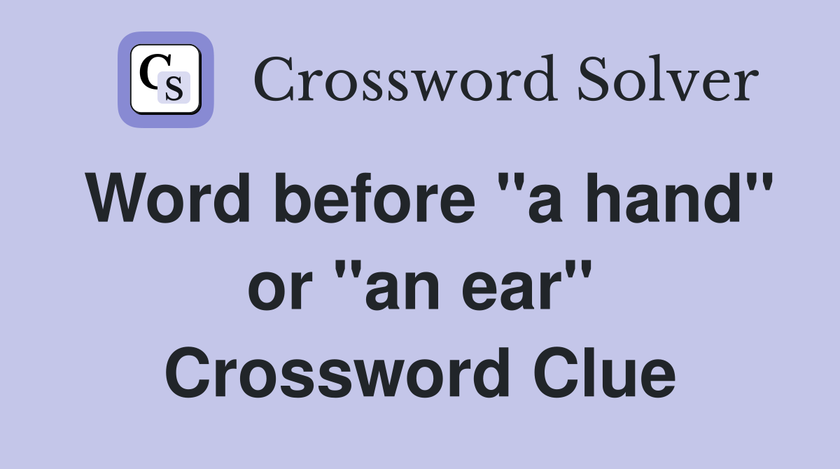Word before "a hand" or "an ear" Crossword Clue