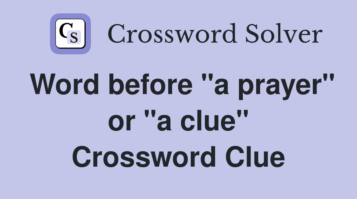 Word before "a prayer" or "a clue" Crossword Clue