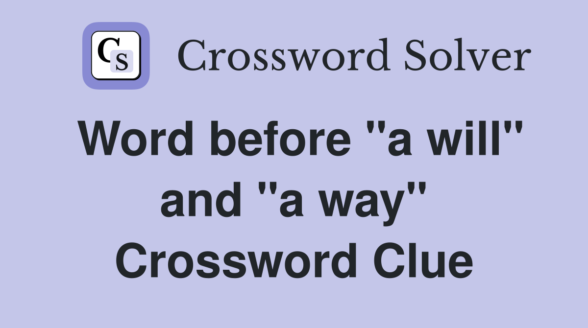 Word before "a will" and "a way" Crossword Clue