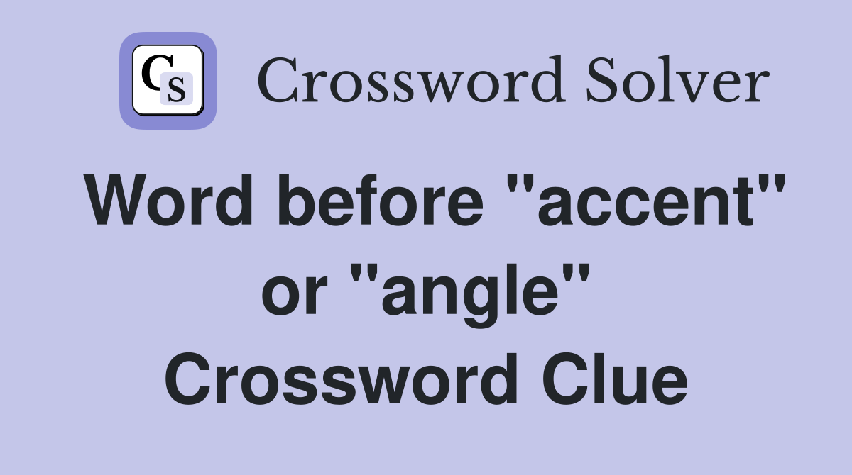 Word before "accent" or "angle" Crossword Clue